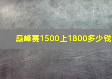 巅峰赛1500上1800多少钱