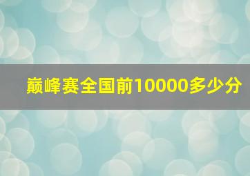 巅峰赛全国前10000多少分