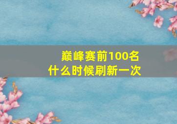 巅峰赛前100名什么时候刷新一次