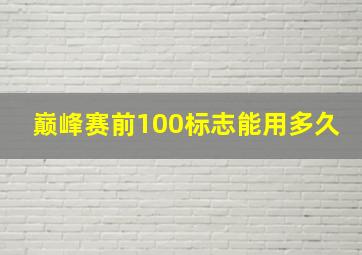 巅峰赛前100标志能用多久