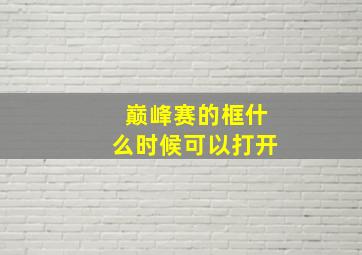 巅峰赛的框什么时候可以打开