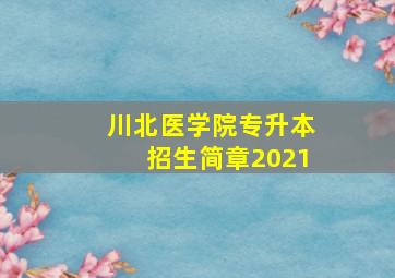 川北医学院专升本招生简章2021