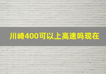 川崎400可以上高速吗现在