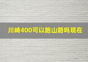 川崎400可以跑山路吗现在