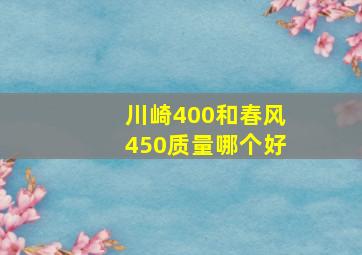 川崎400和春风450质量哪个好