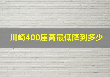 川崎400座高最低降到多少