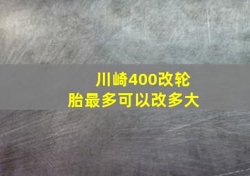 川崎400改轮胎最多可以改多大