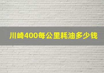 川崎400每公里耗油多少钱