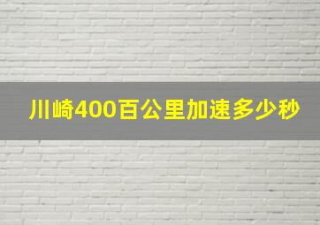 川崎400百公里加速多少秒