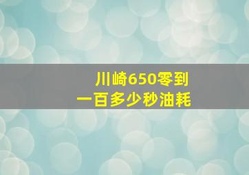 川崎650零到一百多少秒油耗