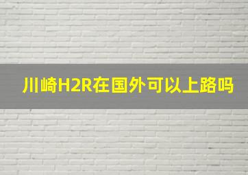 川崎H2R在国外可以上路吗