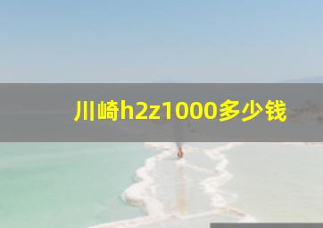 川崎h2z1000多少钱