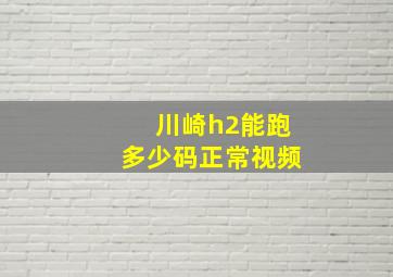 川崎h2能跑多少码正常视频