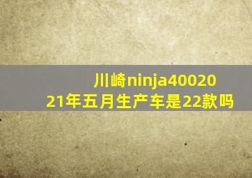 川崎ninja4002021年五月生产车是22款吗