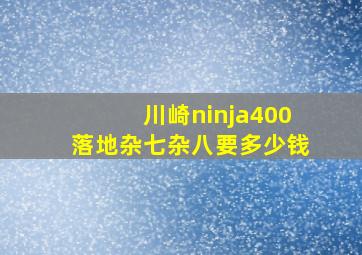 川崎ninja400落地杂七杂八要多少钱