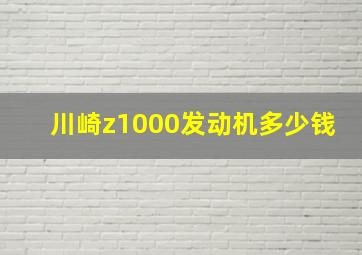 川崎z1000发动机多少钱