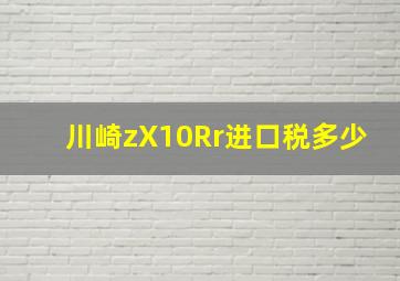 川崎zX10Rr进口税多少