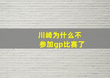 川崎为什么不参加gp比赛了