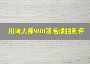 川崎大师900羽毛球拍测评