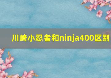 川崎小忍者和ninja400区别