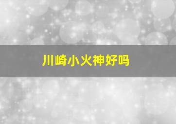 川崎小火神好吗