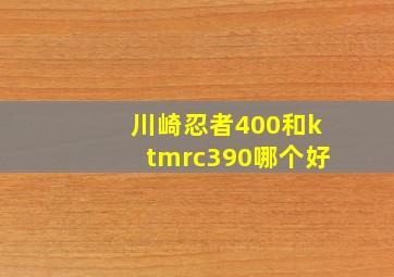 川崎忍者400和ktmrc390哪个好