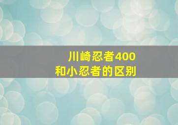 川崎忍者400和小忍者的区别