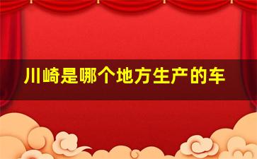 川崎是哪个地方生产的车