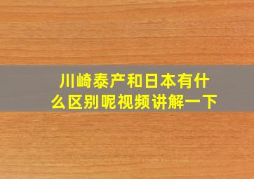 川崎泰产和日本有什么区别呢视频讲解一下