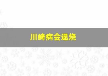 川崎病会退烧