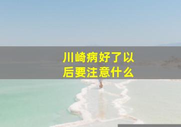 川崎病好了以后要注意什么