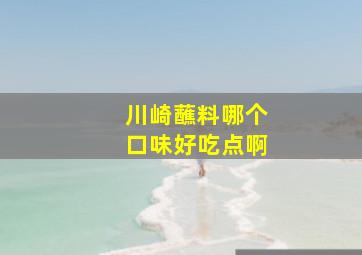 川崎蘸料哪个口味好吃点啊