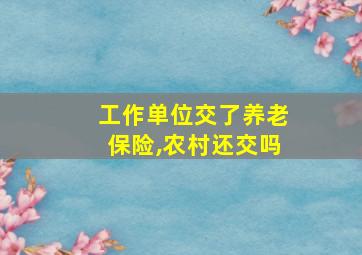 工作单位交了养老保险,农村还交吗