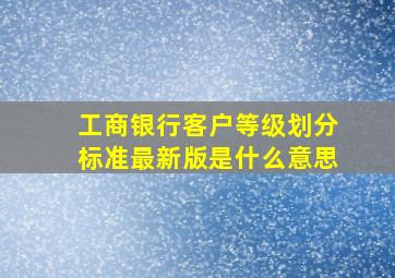 工商银行客户等级划分标准最新版是什么意思