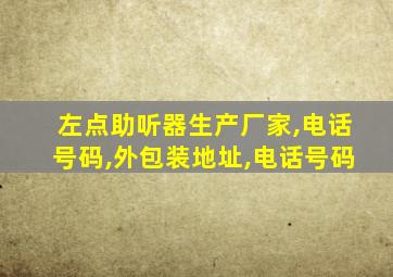 左点助听器生产厂家,电话号码,外包装地址,电话号码