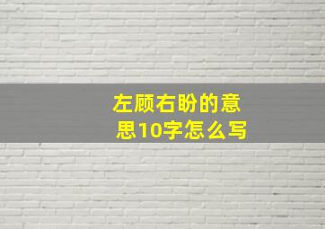 左顾右盼的意思10字怎么写