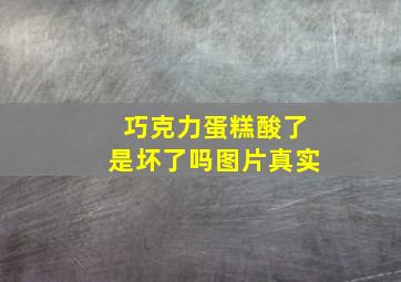 巧克力蛋糕酸了是坏了吗图片真实