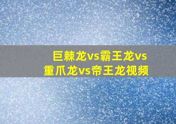 巨棘龙vs霸王龙vs重爪龙vs帝王龙视频