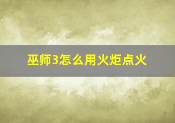 巫师3怎么用火炬点火