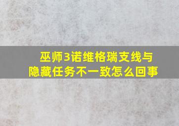 巫师3诺维格瑞支线与隐藏任务不一致怎么回事