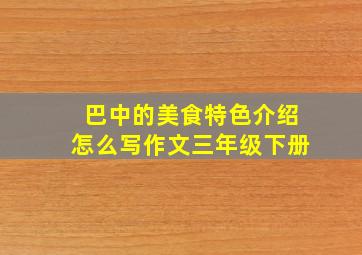 巴中的美食特色介绍怎么写作文三年级下册