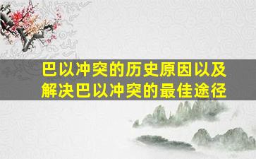 巴以冲突的历史原因以及解决巴以冲突的最佳途径