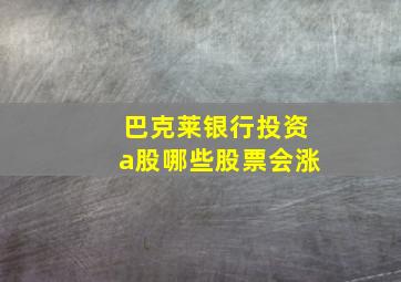 巴克莱银行投资a股哪些股票会涨