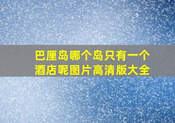 巴厘岛哪个岛只有一个酒店呢图片高清版大全