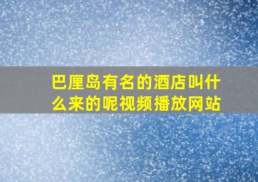 巴厘岛有名的酒店叫什么来的呢视频播放网站