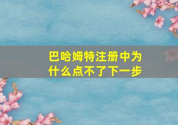 巴哈姆特注册中为什么点不了下一步