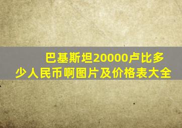 巴基斯坦20000卢比多少人民币啊图片及价格表大全