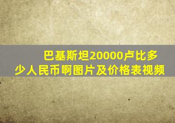 巴基斯坦20000卢比多少人民币啊图片及价格表视频