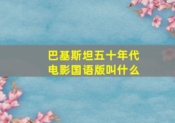 巴基斯坦五十年代电影国语版叫什么