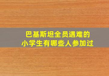 巴基斯坦全员遇难的小学生有哪些人参加过